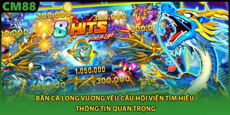 Bắn cá long vương yêu cầu hội viên tìm hiểu thông tin quan trọng