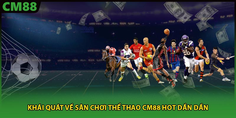 Khái quát về sân chơi thể thao CM88 hot dần dần