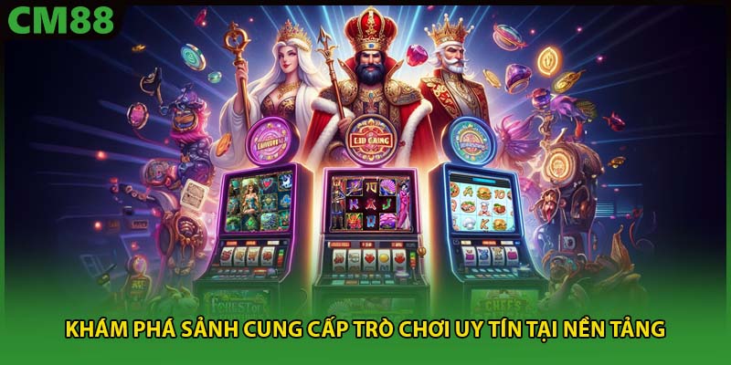 Khám phá sảnh cung cấp trò chơi uy tín tại nền tảng