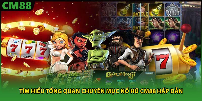 Tìm hiểu tổng quan chuyên mục Nổ Hũ CM88 hấp dẫn