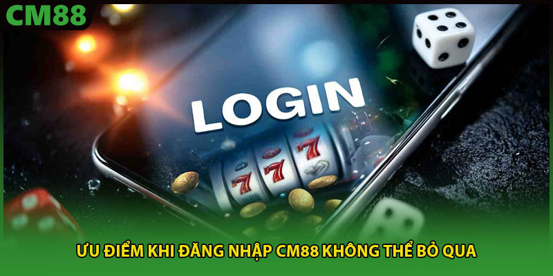 Ưu điểm khi đăng nhập CM88 không thể bỏ qua
